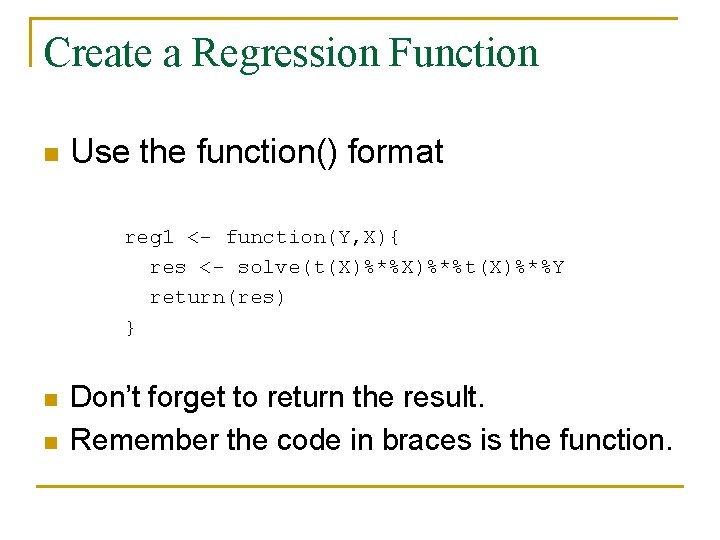 Create a Regression Function n Use the function() format reg 1 <- function(Y, X){
