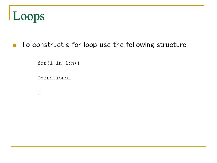 Loops n To construct a for loop use the following structure for(i in 1: