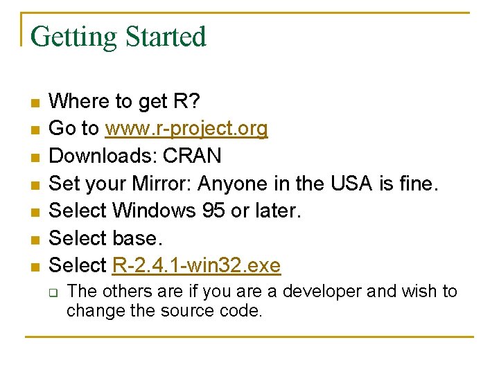 Getting Started n n n n Where to get R? Go to www. r-project.