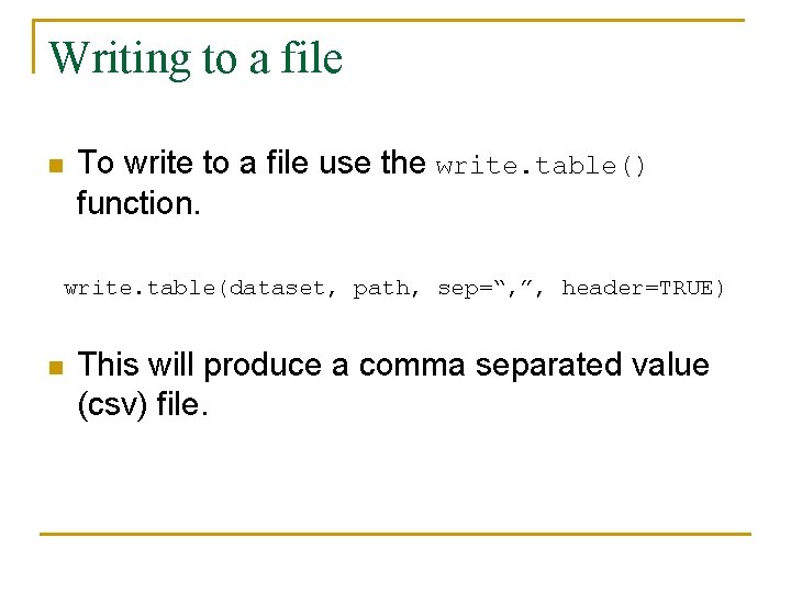 Writing to a file n To write to a file use the write. table()