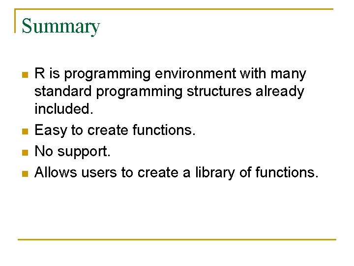 Summary n n R is programming environment with many standard programming structures already included.