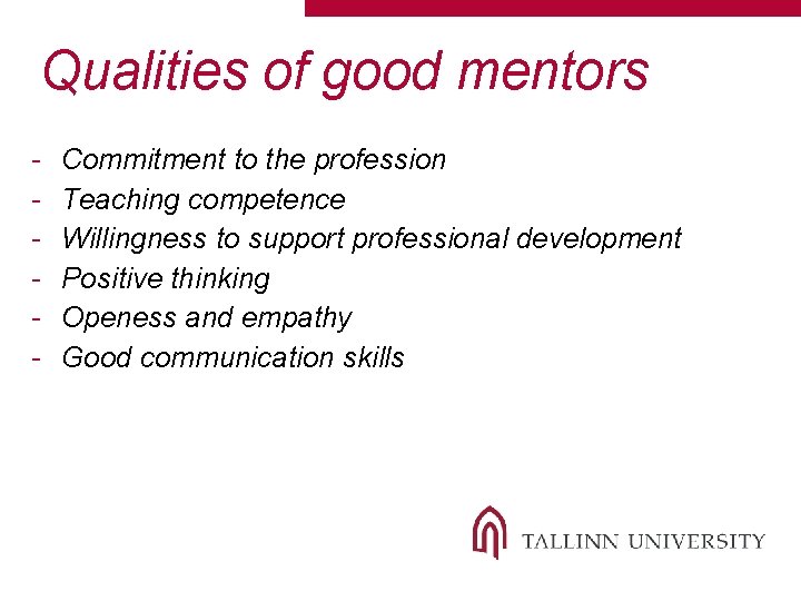 Qualities of good mentors - Commitment to the profession Teaching competence Willingness to support