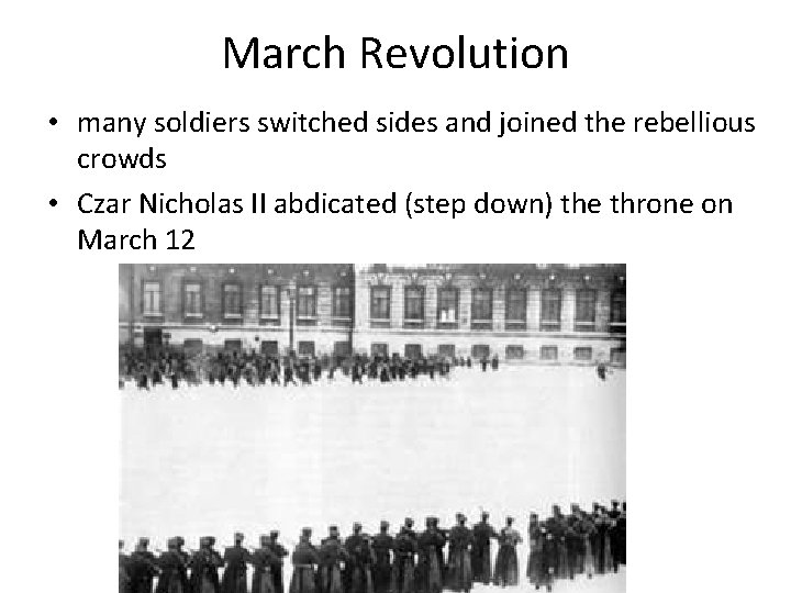 March Revolution • many soldiers switched sides and joined the rebellious crowds • Czar