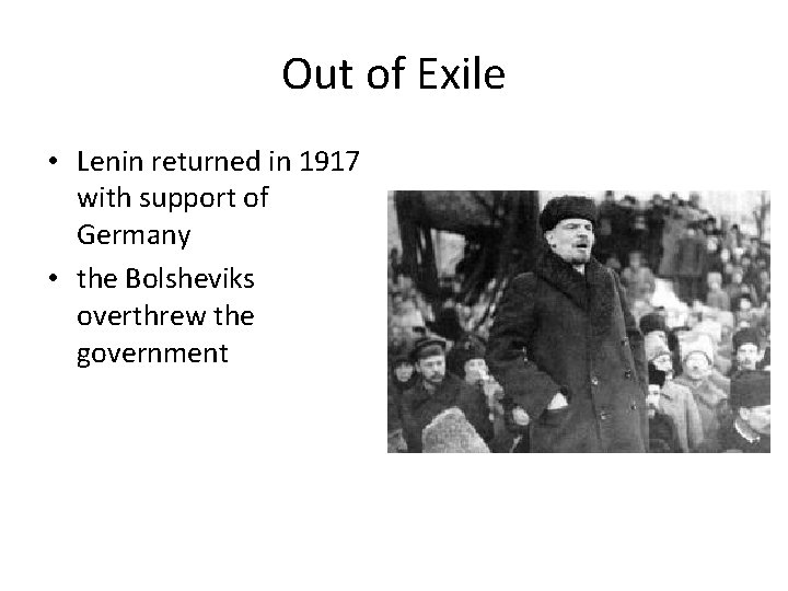 Out of Exile • Lenin returned in 1917 with support of Germany • the