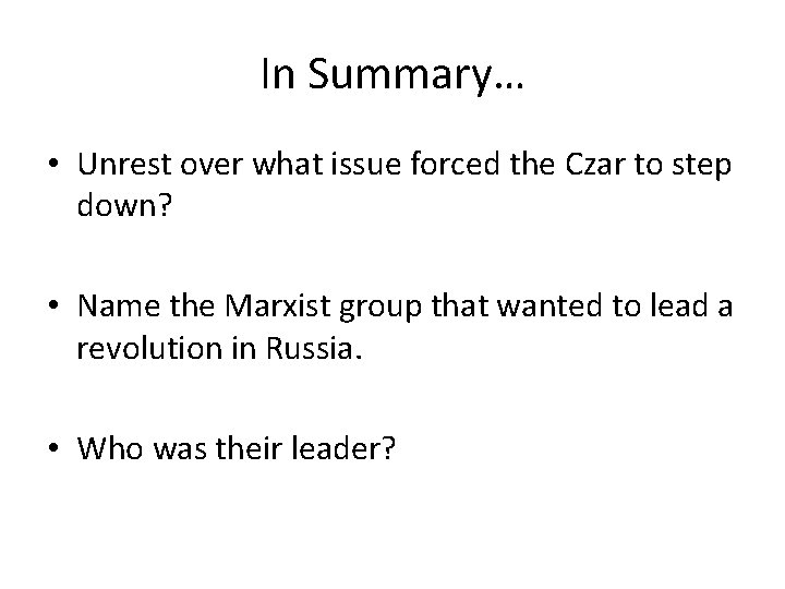 In Summary… • Unrest over what issue forced the Czar to step down? •