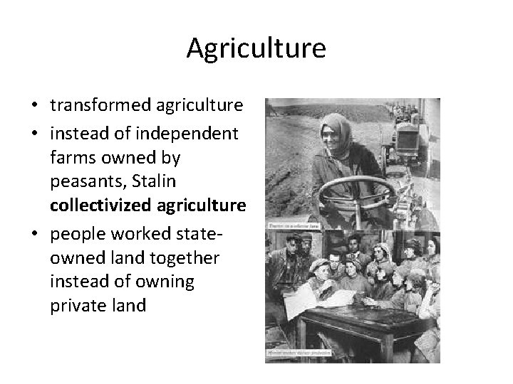 Agriculture • transformed agriculture • instead of independent farms owned by peasants, Stalin collectivized