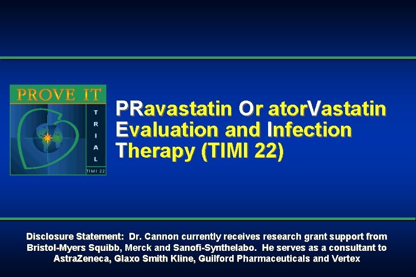 PRavastatin Or ator. Vastatin Evaluation and Infection Therapy (TIMI 22) Disclosure Statement: Dr. Cannon PRavastatin Or ator. Vastatin Evaluation and Infection Therapy (TIMI 22) Disclosure Statement: Dr. Cannon