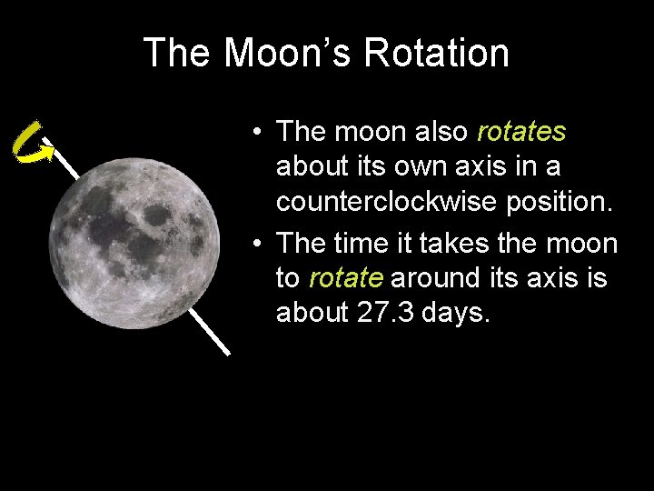 The Moon’s Rotation • The moon also rotates about its own axis in a