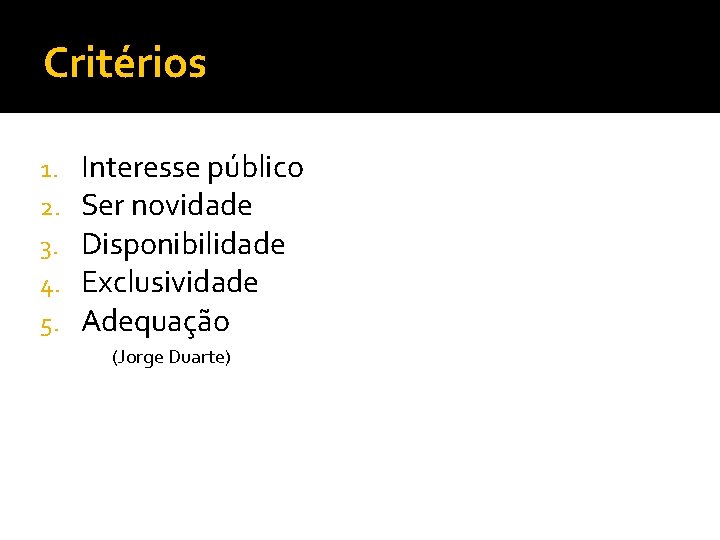 Critérios 1. 2. 3. 4. 5. Interesse público Ser novidade Disponibilidade Exclusividade Adequação (Jorge