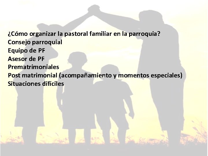 ¿Cómo organizar la pastoral familiar en la parroquia? Consejo parroquial Equipo de PF Asesor