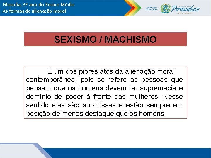 Filosofia, 3º ano do Ensino Médio As formas de alienação moral SEXISMO / MACHISMO