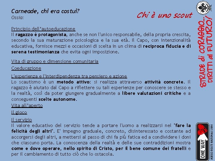 Carneade, chi era costui? Ossia: Chi è uno scout Principio dell’autoeducazione Il ragazzo è