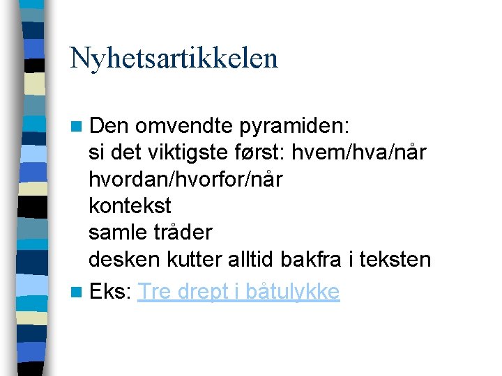 Nyhetsartikkelen n Den omvendte pyramiden: si det viktigste først: hvem/hva/når hvordan/hvorfor/når kontekst samle tråder