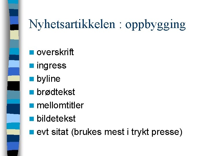Nyhetsartikkelen : oppbygging n overskrift n ingress n byline n brødtekst n mellomtitler n