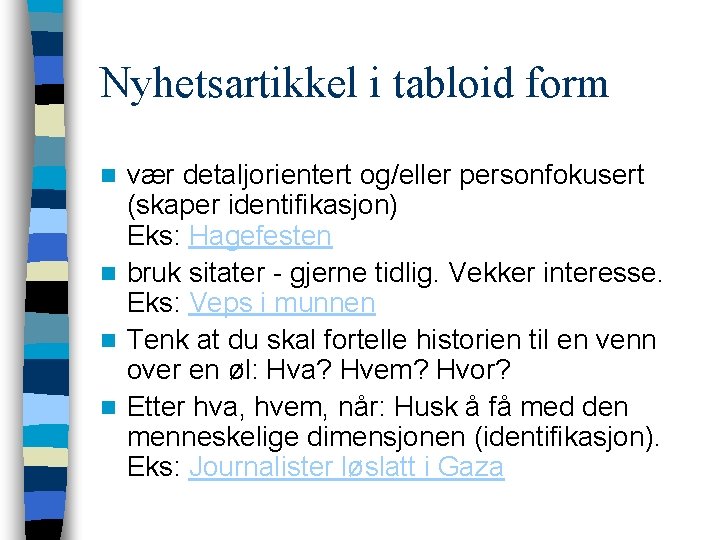 Nyhetsartikkel i tabloid form vær detaljorientert og/eller personfokusert (skaper identifikasjon) Eks: Hagefesten n bruk