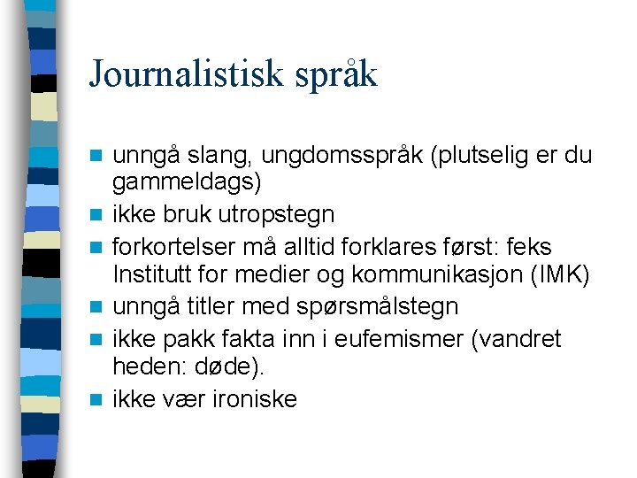 Journalistisk språk n n n unngå slang, ungdomsspråk (plutselig er du gammeldags) ikke bruk