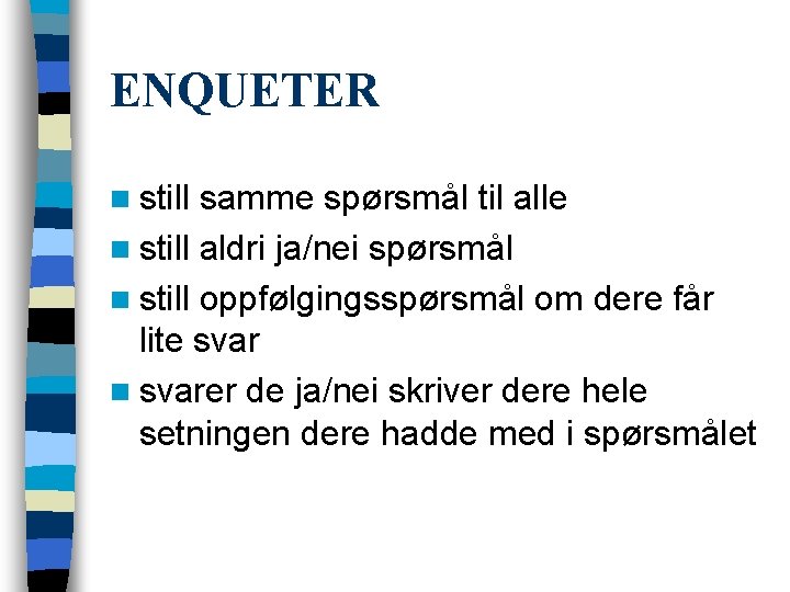 ENQUETER n still samme spørsmål til alle n still aldri ja/nei spørsmål n still