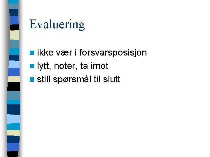 Evaluering n ikke vær i forsvarsposisjon n lytt, noter, ta imot n still spørsmål