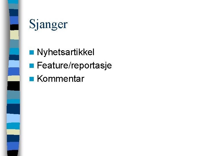Sjanger n Nyhetsartikkel n Feature/reportasje n Kommentar 