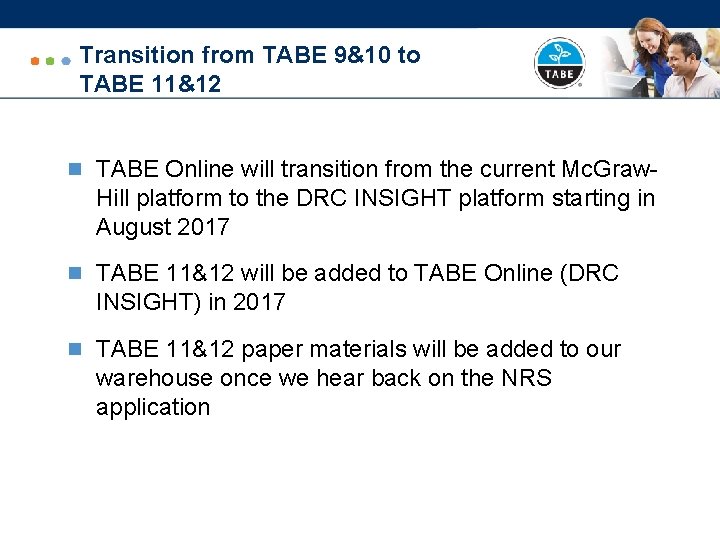 Transition from TABE 9&10 to TABE 11&12 n TABE Online will transition from the