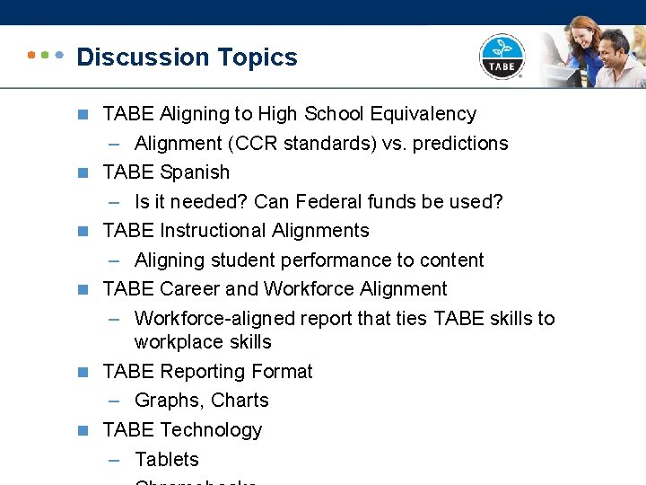 Discussion Topics n TABE Aligning to High School Equivalency n n n – Alignment