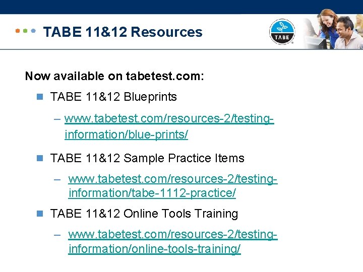 TABE 11&12 Resources Now available on tabetest. com: n TABE 11&12 Blueprints – www.
