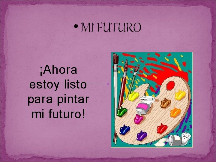  • MI FUTURO ¡Ahora estoy listo para pintar mi futuro! 