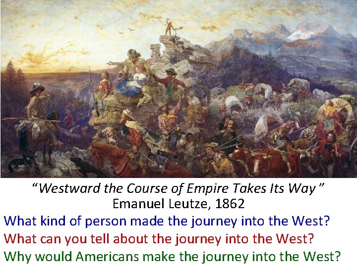 “Westward the Course of Empire Takes Its Way ” Emanuel Leutze, 1862 What kind