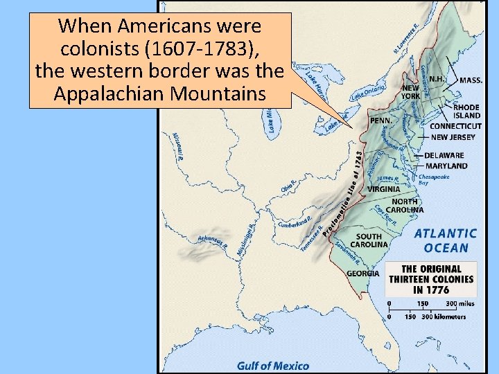 When Americans were colonists (1607 -1783), the western border was the Appalachian Mountains 
