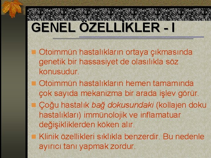 GENEL ÖZELLİKLER - I n Otoimmün hastalıkların ortaya çıkmasında genetik bir hassasiyet de olasılıkla