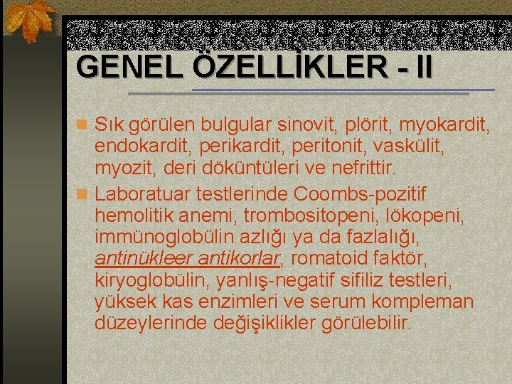 GENEL ÖZELLİKLER - II n Sık görülen bulgular sinovit, plörit, myokardit, endokardit, peritonit, vaskülit,