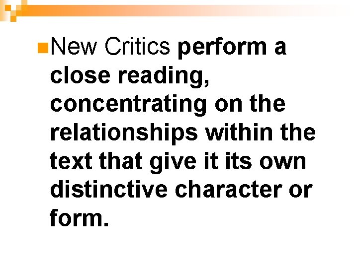 n. New Critics perform a close reading, concentrating on the relationships within the text n. New Critics perform a close reading, concentrating on the relationships within the text