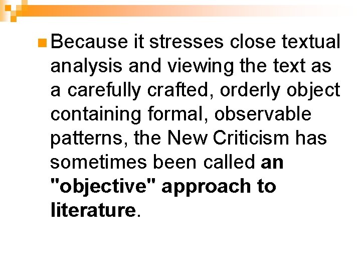 n Because it stresses close textual analysis and viewing the text as a carefully n Because it stresses close textual analysis and viewing the text as a carefully