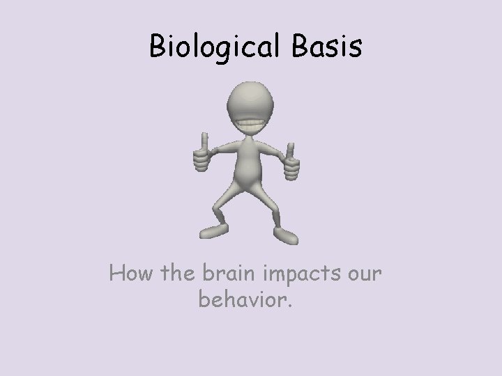 Biological Basis How the brain impacts our behavior. 