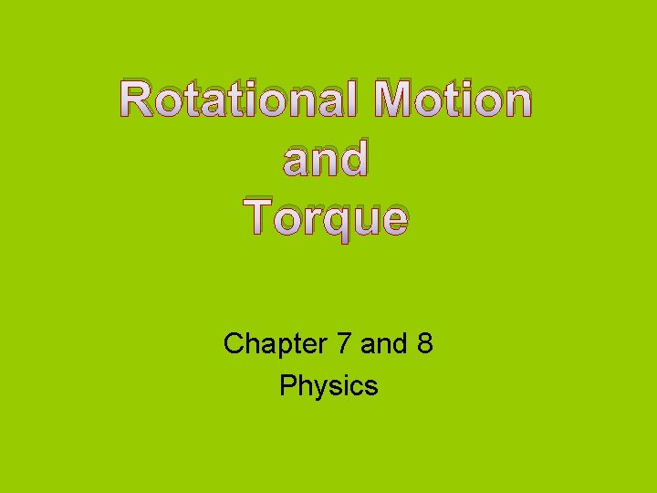 Rotational Motion and Torque Chapter 7 and 8 Physics Rotational Motion and Torque Chapter 7 and 8 Physics