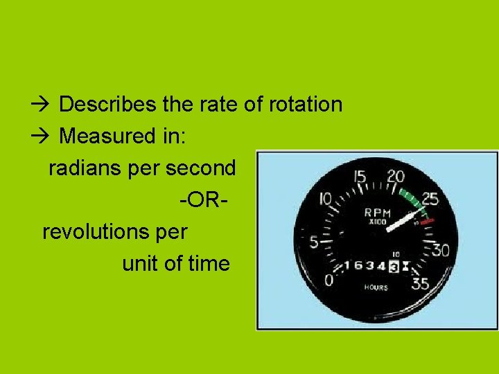 Describes the rate of rotation Measured in: radians per second -OR- revolutions per Describes the rate of rotation Measured in: radians per second -OR- revolutions per