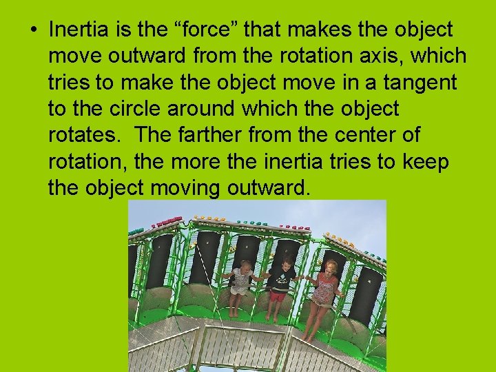 • Inertia is the “force” that makes the object move outward from the • Inertia is the “force” that makes the object move outward from the