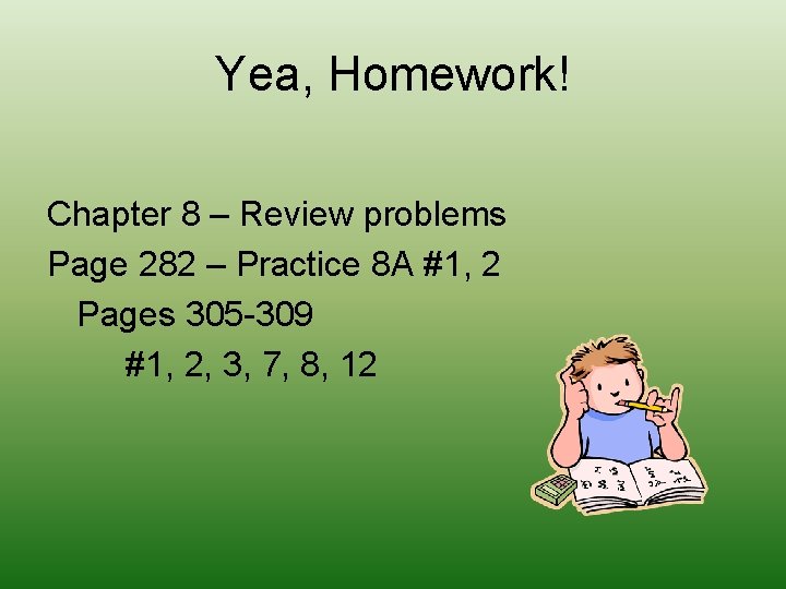 Yea, Homework! Chapter 8 – Review problems Page 282 – Practice 8 A #1, Yea, Homework! Chapter 8 – Review problems Page 282 – Practice 8 A #1,