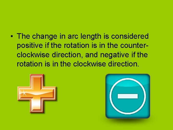 • The change in arc length is considered positive if the rotation is • The change in arc length is considered positive if the rotation is
