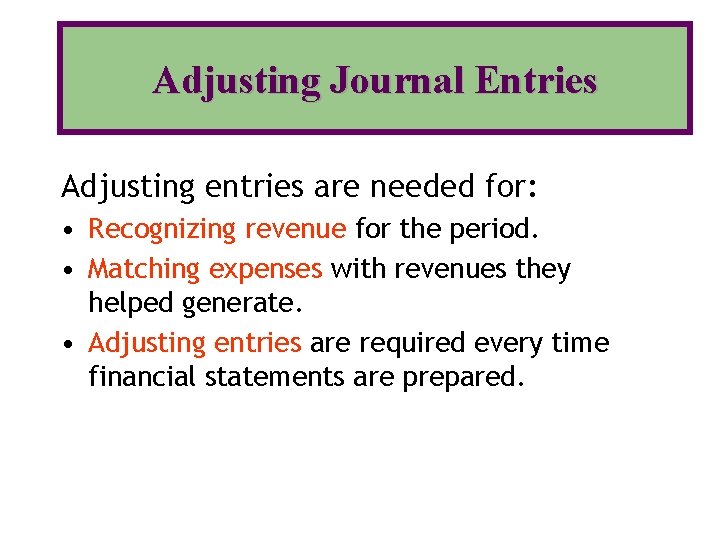 Adjusting Journal Entries Adjusting entries are needed for: • Recognizing revenue for the period.