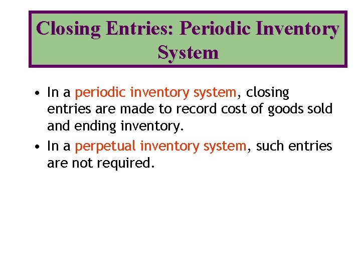 Closing Entries: Periodic Inventory System • In a periodic inventory system, closing entries are