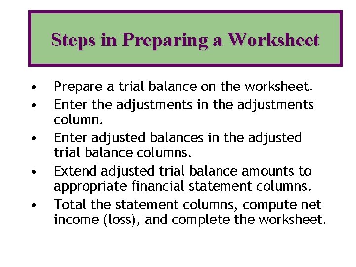 Steps in Preparing a Worksheet • • • Prepare a trial balance on the