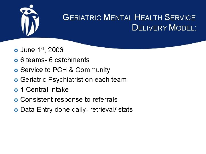 GERIATRIC MENTAL HEALTH SERVICE DELIVERY MODEL: June 1 st, 2006 6 teams- 6 catchments