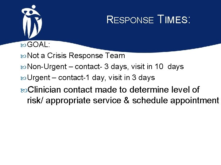 RESPONSE TIMES: GOAL: Not a Crisis Response Team Non-Urgent – contact- 3 days, visit