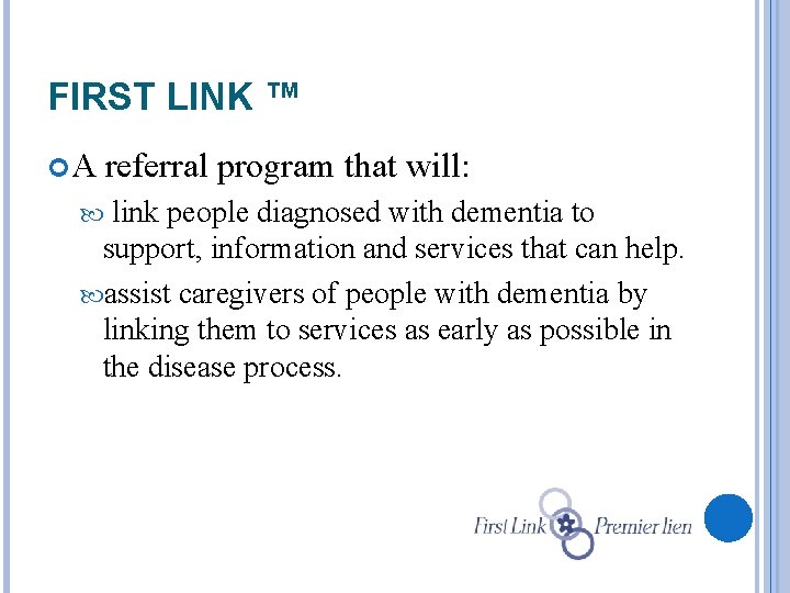 FIRST LINK ™ A referral program that will: link people diagnosed with dementia to
