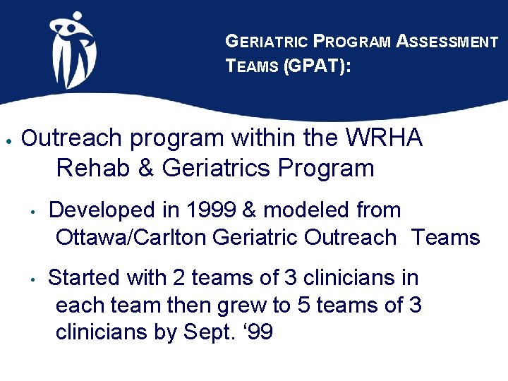 GERIATRIC PROGRAM ASSESSMENT TEAMS (GPAT): • Outreach program within the WRHA Rehab & Geriatrics