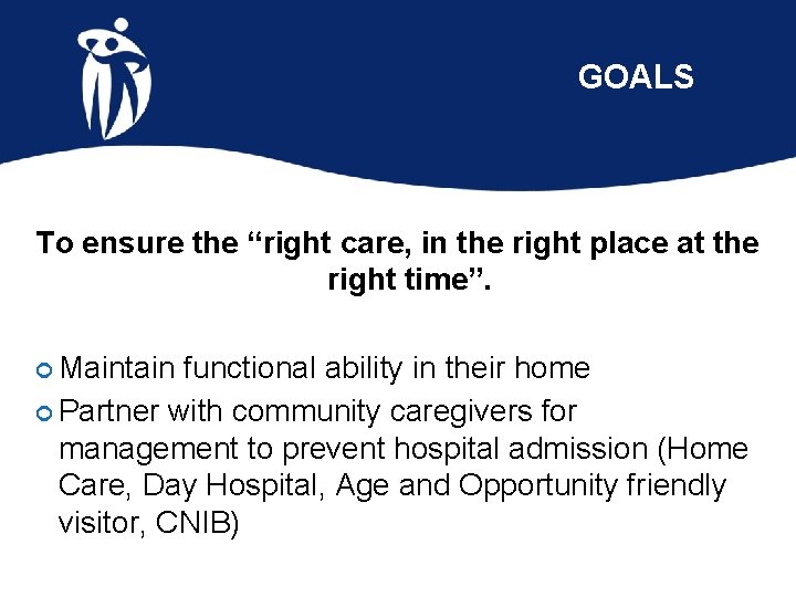 GOALS To ensure the “right care, in the right place at the right time”.