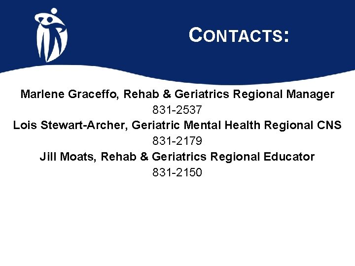 CONTACTS: Marlene Graceffo, Rehab & Geriatrics Regional Manager 831 -2537 Lois Stewart-Archer, Geriatric Mental