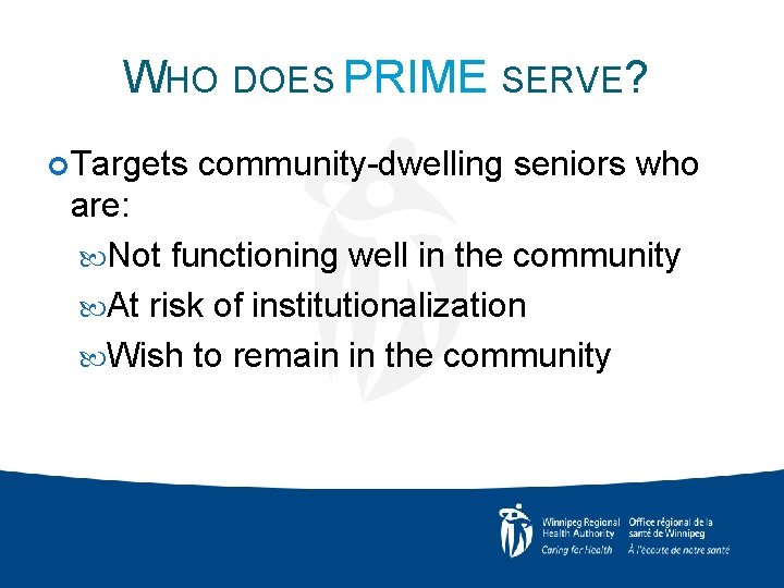 WHO DOES PRIME SERVE? Targets community-dwelling seniors who are: Not functioning well in the