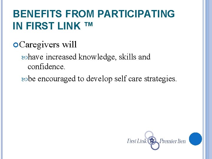 BENEFITS FROM PARTICIPATING IN FIRST LINK ™ Caregivers have will increased knowledge, skills and